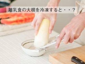 離乳食の大根。いつからあげられる？ 大根おろしは冷凍保存できる？