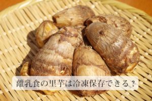 離乳食の里芋はいつから？ 栄養はある？冷凍保存はできる？