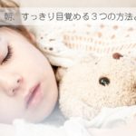 朝起きれない子供が、目覚まし時計に頼らず、すっきり目覚める３つの方法。
