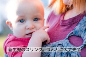 新生児のスリング。 注意点は？抱っこ紐、おんぶ紐との違いは？