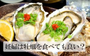 妊婦は牡蠣を食べても良い？生、ゆで、カキフライ、妊婦が食べるならどれ？