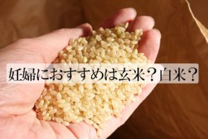 妊婦には玄米と白米どちらがおすすめ？栄養価の違いは？便秘解消できる？