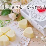 ホワイトチョコの作り方とは？家庭で作る場合の材料と調理法をご紹介。
