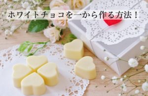 ホワイトチョコの作り方とは？家庭で作る場合の材料と調理法をご紹介。