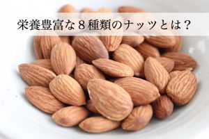 ナッツって栄養豊富？８種類のナッツの栄養と効果をどーんとご紹介！