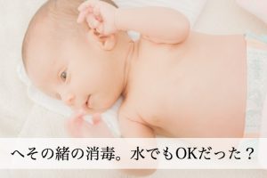 へその緒の消毒方法 。水でOKってホント？自然に取れるのはいつ？