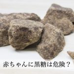 赤ちゃんは黒糖を食べちゃだめ！1歳未満は乳児ボツリヌス症の危険が。