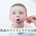 離乳食のライスシリアルは、簡単に作れて赤ちゃんも大好き！　