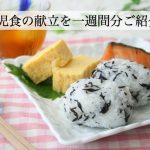幼児食の献立を一週間分ご紹介！現役子育てママのおすすめレシピ大公開